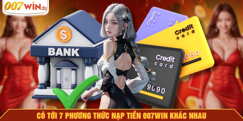 Có tới 7 phương thức nạp tiền 007WIN khác nhau Có tới 7 phương thức nạp tiền 007WIN khác nhau