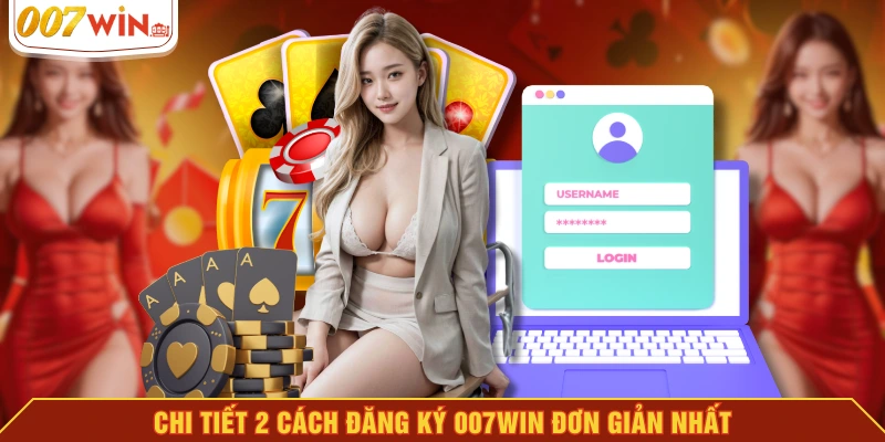 Chi tiết 2 cách đăng ký 007WIN đơn giản nhất Chi tiết 2 cách đăng ký 007WIN đơn giản nhất