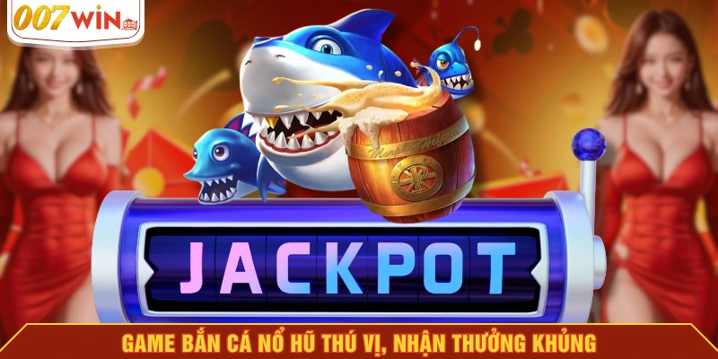 Game bắn cá nổ hũ thú vị, nhận thưởng khủng Game bắn cá nổ hũ thú vị, nhận thưởng khủng