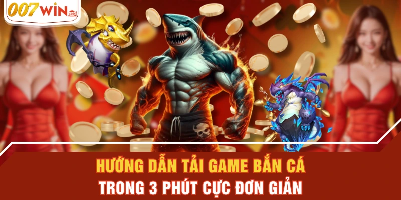 Hướng Dẫn Tải Game Bắn Cá Trong 3 Phút Cực Đơn Giản