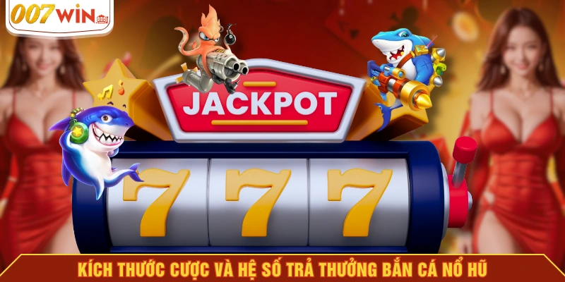 Kích thước cược và hệ số trả thưởng bắn cá nổ hũ Kích thước cược và hệ số trả thưởng bắn cá nổ hũ
