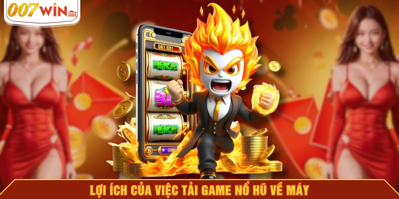 Lợi ích của việc tải game nổ hũ về máy Lợi ích của việc tải game nổ hũ về máy