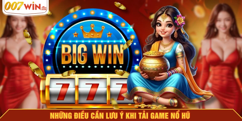 Những điều cần lưu ý khi tải game nổ hũ Những điều cần lưu ý khi tải game nổ hũ
