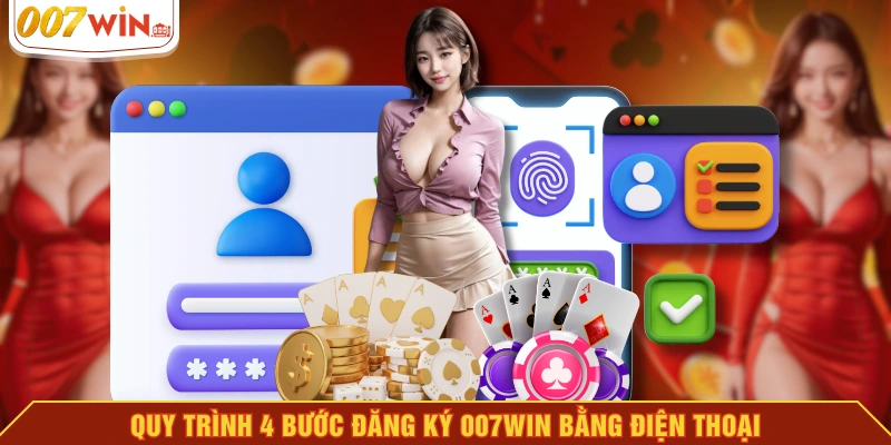 Quy trình 4 bước đăng ký 007WIN bằng điện thoại Quy trình 4 bước đăng ký 007WIN bằng điện thoại