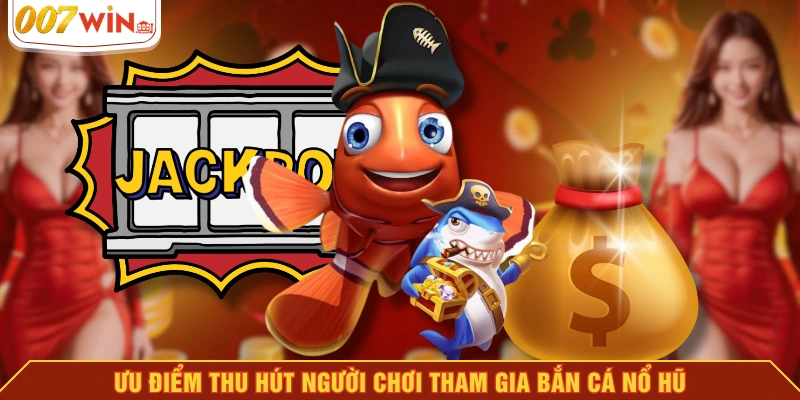 Ưu điểm thu hút người chơi tham gia bắn cá nổ hũ Ưu điểm thu hút người chơi tham gia bắn cá nổ hũ
